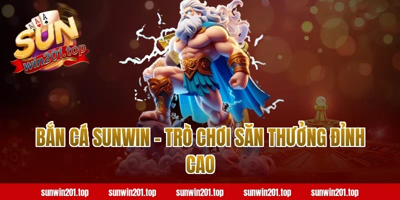 Bắn cá Sunwin - Trò chơi săn thưởng đỉnh cao