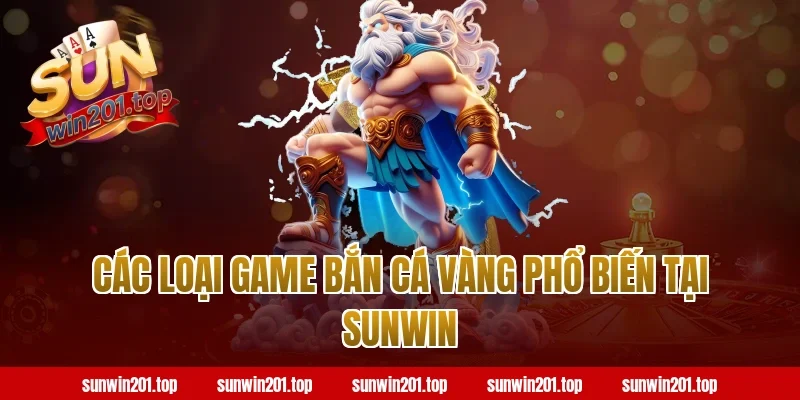 Các Loại Game Bắn Cá Vàng Phổ Biến Tại Sunwin