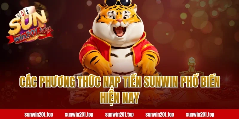 Các phương thức nạp tiền sunwin phổ biến hiện nay