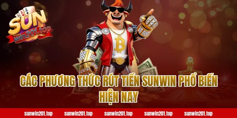 Các phương thức rút tiền Sunwin phổ biến hiện nay