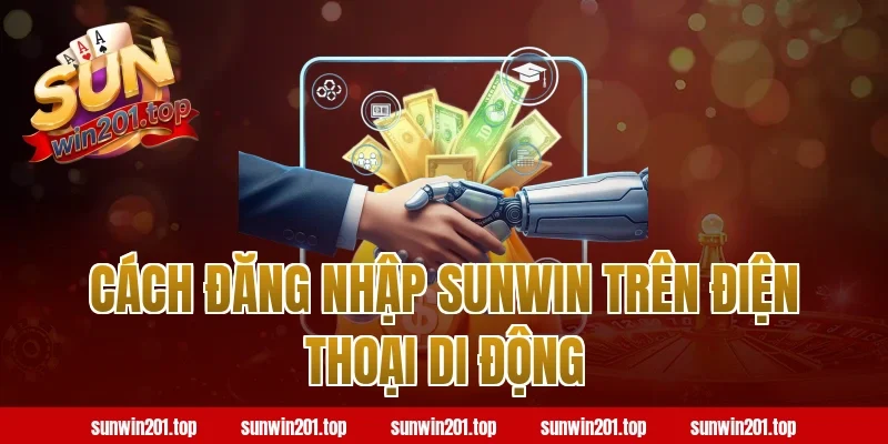 Cách Đăng Nhập Sunwin Trên Điện Thoại Di Động