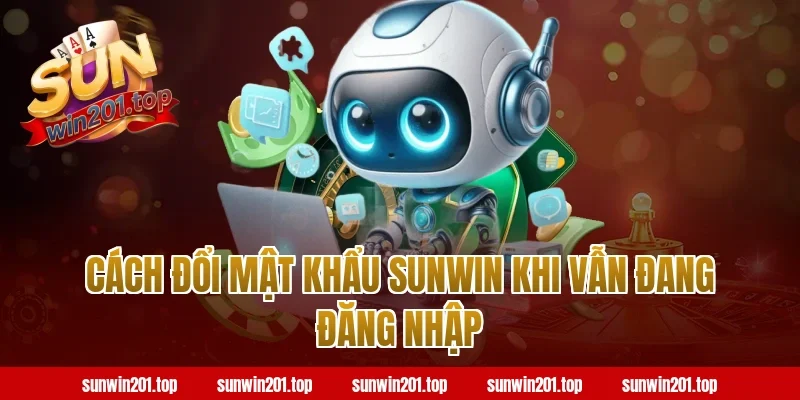 Cách Đổi Mật Khẩu Sunwin Khi Vẫn Đang Đăng Nhập