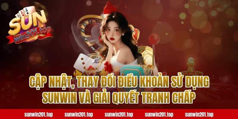 Cập nhật, thay đổi điều khoản sử dụng sunwin và giải quyết tranh chấp