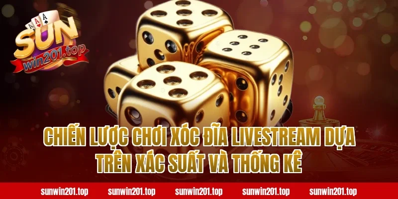 Chiến lược chơi xóc đĩa livestream dựa trên xác suất và thống kê