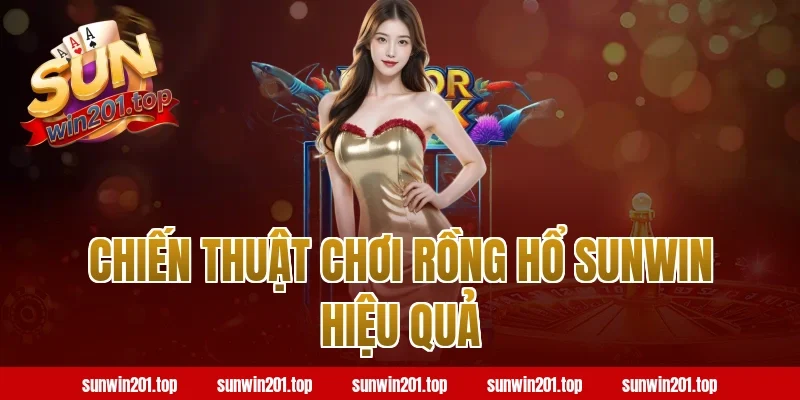 Chiến Thuật Chơi Rồng Hổ Sunwin Hiệu Quả