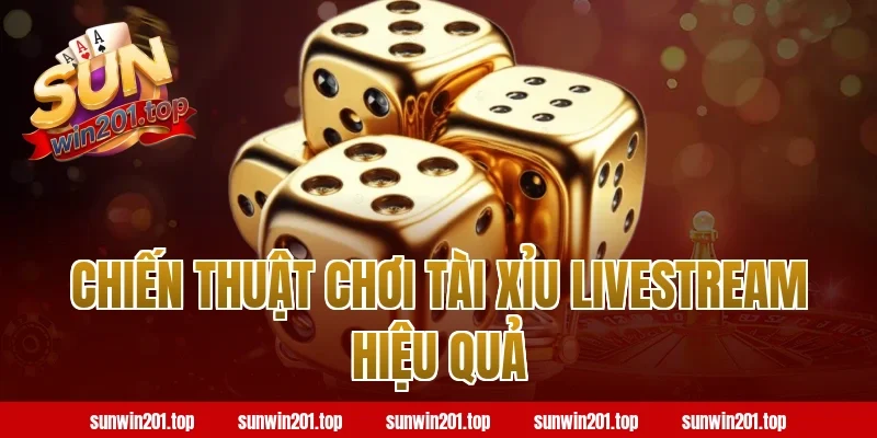 Chiến Thuật Chơi Tài Xỉu Livestream Hiệu Quả