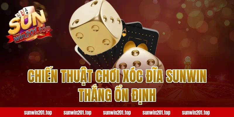 Chiến thuật chơi xóc đĩa Sunwin thắng ổn định