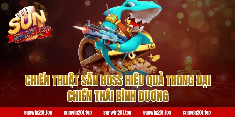 Chiến Thuật Săn Boss Hiệu Quả Trong Đại Chiến Thái Bình Dương