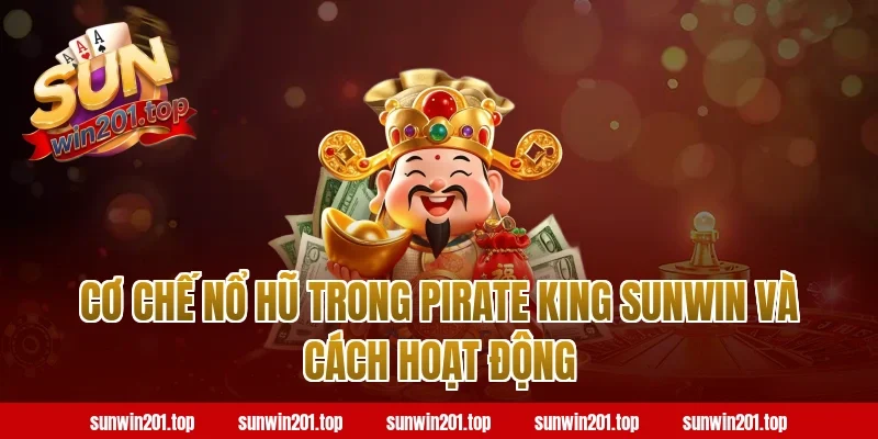 Cơ chế nổ hũ trong pirate king sunwin và cách hoạt động