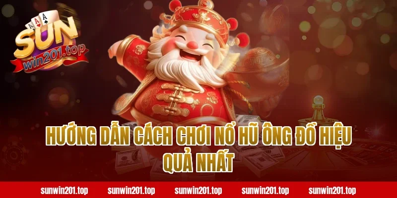 Hướng dẫn cách chơi nổ hũ ông đồ hiệu quả nhất tại Sunwin