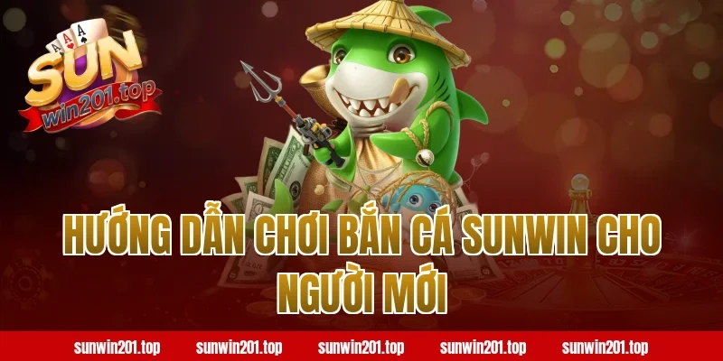Hướng dẫn chơi bắn cá Sunwin cho người mới