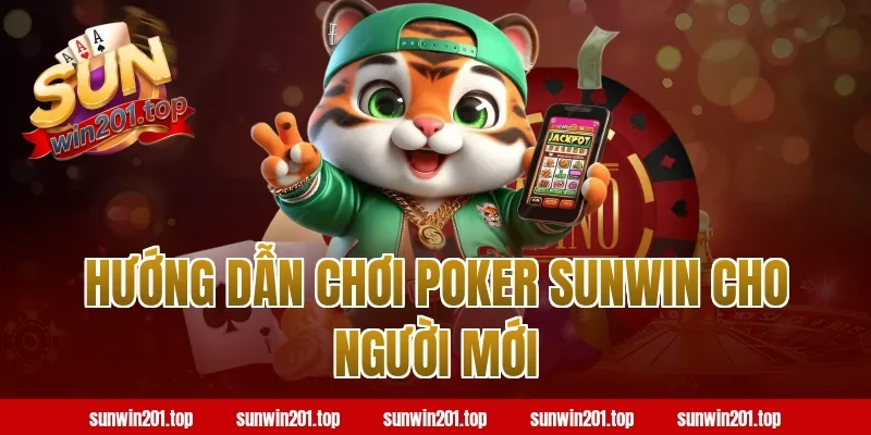 Hướng Dẫn Chơi Poker Sunwin Cho Người Mới