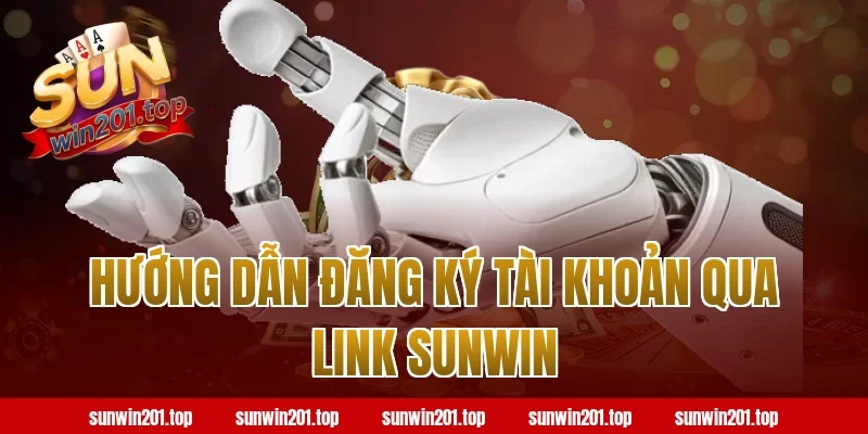 Hướng Dẫn Đăng Ký Tài Khoản Qua Link Sunwin