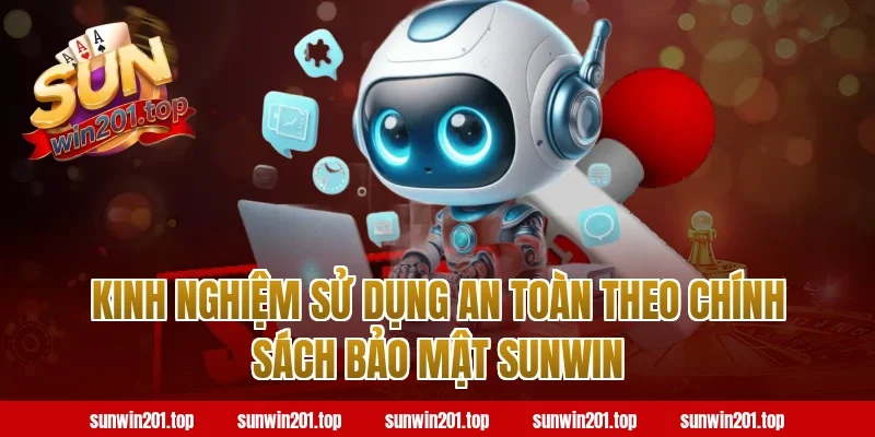 Kinh nghiệm sử dụng an toàn theo chính sách bảo mật sunwin