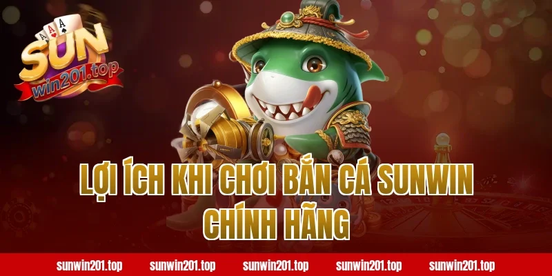 Lợi ích khi chơi bắn cá Sunwin chính hãng