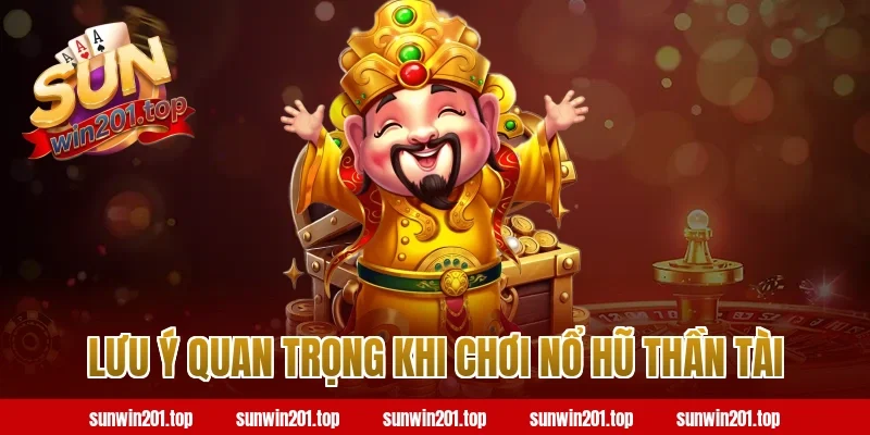 Lưu Ý Quan Trọng Khi Chơi Nổ Hũ Thần Tài Tại Sunwin