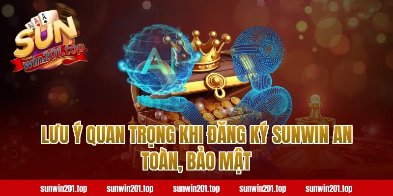 Lưu ý quan trọng khi đăng ký sunwin an toàn, bảo mật