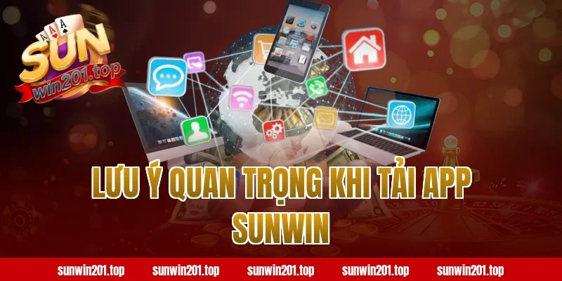 Lưu ý quan trọng khi tải app Sunwin