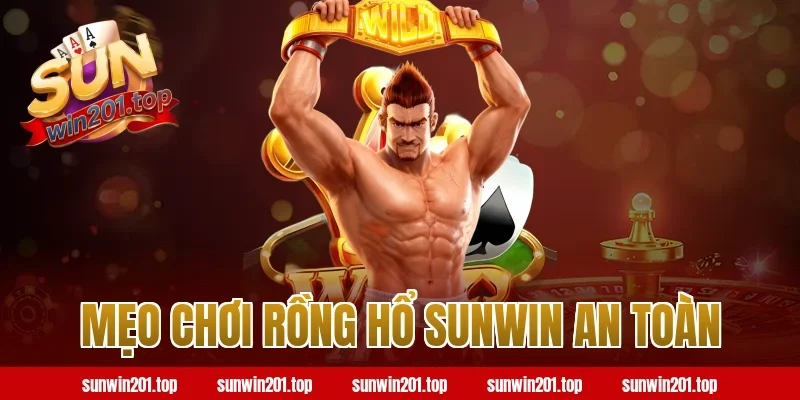 Mẹo Chơi Rồng Hổ Sunwin An Toàn