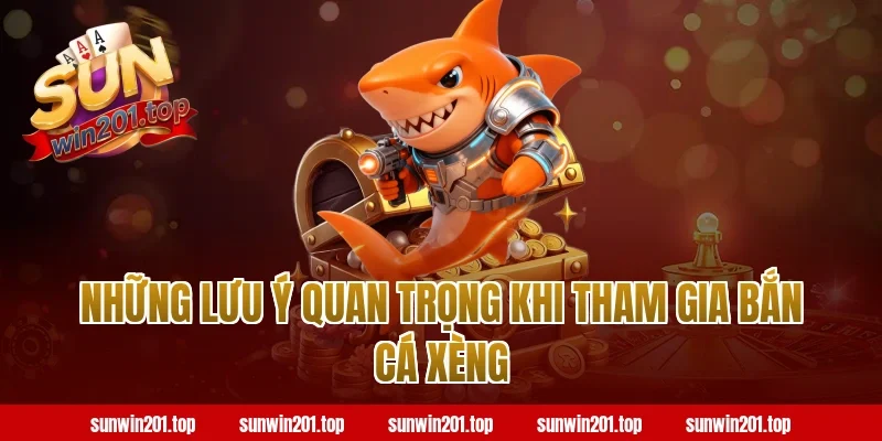 Những Lưu Ý Quan Trọng Khi Tham Gia Bắn Cá Xèng Tại Sunwin