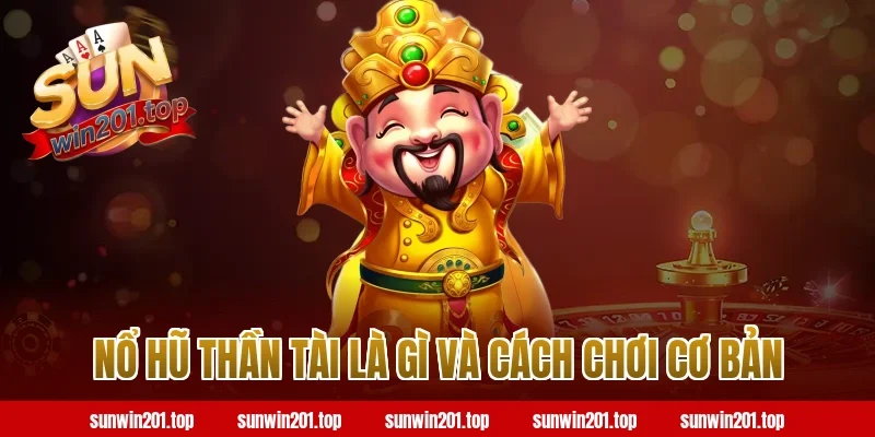 Nổ Hũ Thần Tài Sunwin Là Gì và Cách Chơi Cơ Bản