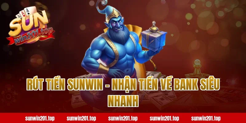 Rút Tiền Sunwin - Nhận Tiền Về Bank Siêu Nhanh