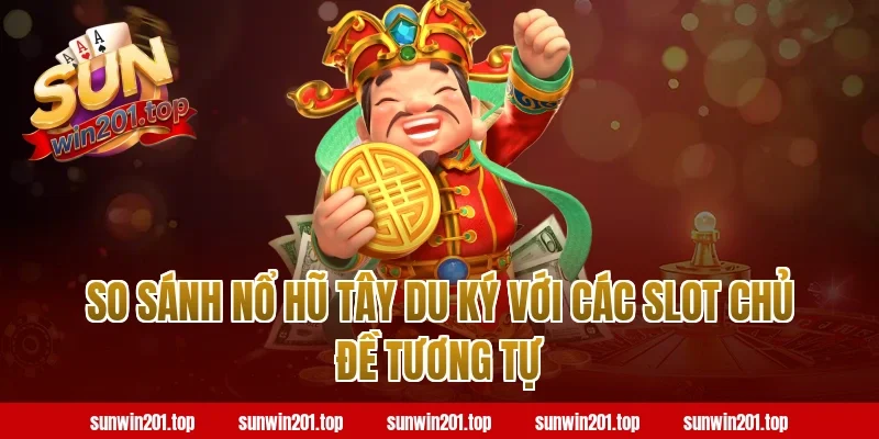 So Sánh Nổ Hũ Tây Du Ký Với Các Slot Chủ Đề Tương Tự
