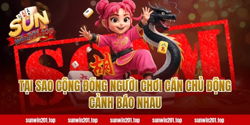Tại Sao Cộng Đồng Người Chơi Cần Chủ Động Cảnh Báo Nhau