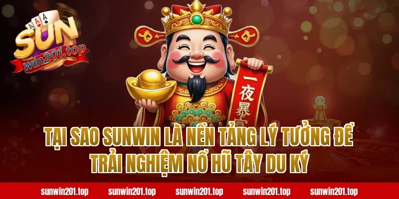 Tại Sao Sunwin Là Nền Tảng Lý Tưởng Để Trải Nghiệm Nổ Hũ Tây Du Ký