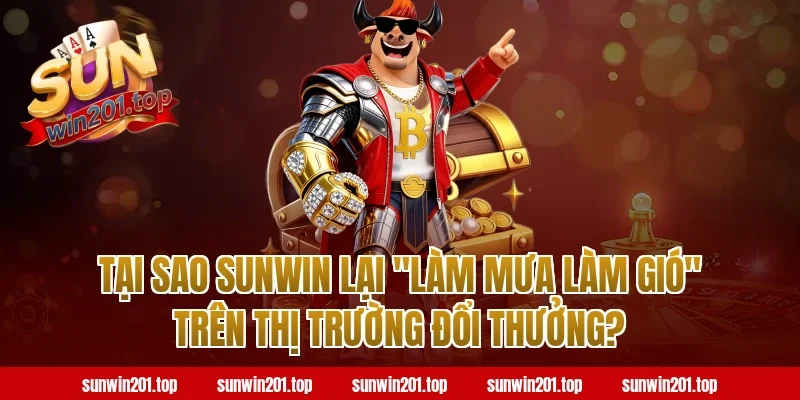 Tại sao Sunwin lại "làm mưa làm gió" trên thị trường đổi thưởng?