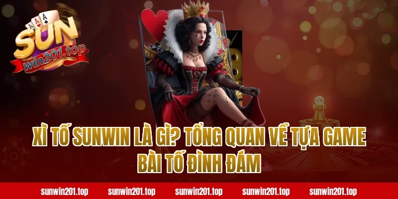 Xì Tố Sunwin Là Gì? Tổng Quan Về Tựa Game Bài Tố Đình Đám